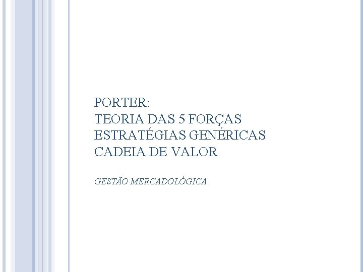 PORTER: TEORIA DAS 5 FORÇAS ESTRATÉGIAS GENÉRICAS CADEIA DE VALOR GESTÃO MERCADOLÓGICA 