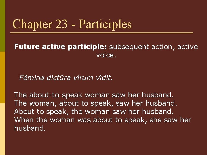 Chapter 23 - Participles Future active participle: subsequent action, active voice. Fëmina dictüra virum