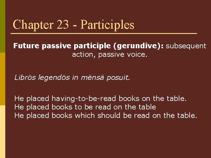 Chapter 23 - Participles Future passive participle (gerundive): subsequent action, passive voice. Librös legendös