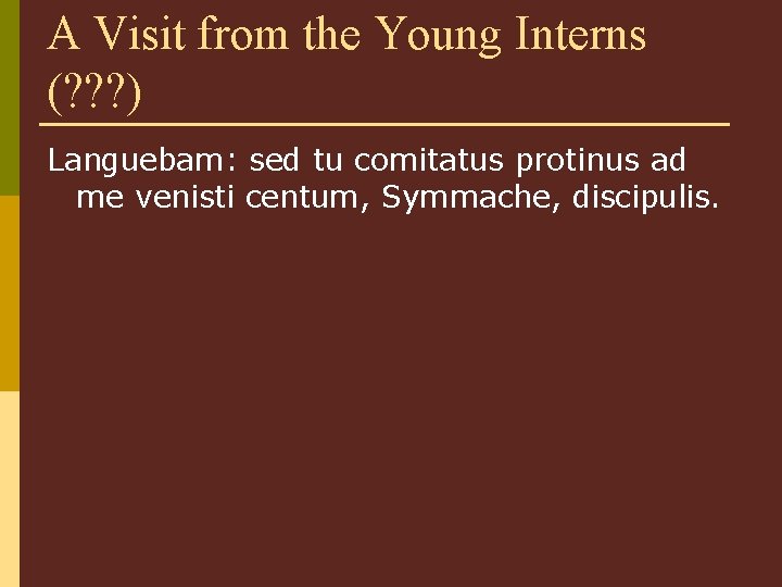 A Visit from the Young Interns (? ? ? ) Languebam: sed tu comitatus