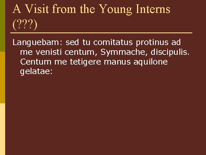 A Visit from the Young Interns (? ? ? ) Languebam: sed tu comitatus