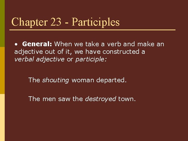 Chapter 23 - Participles • General: When we take a verb and make an