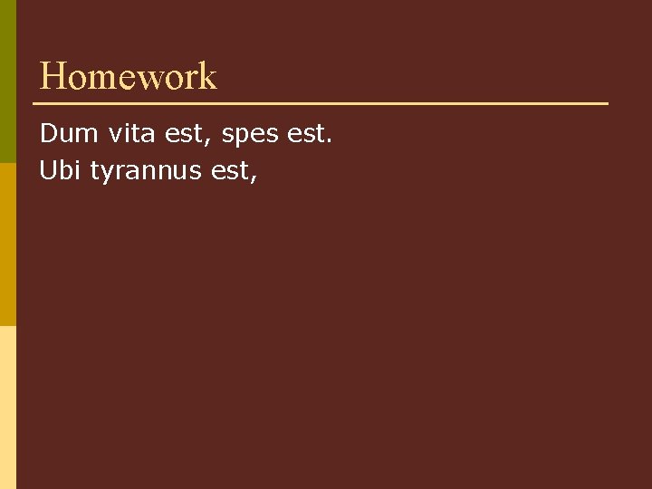 Homework Dum vita est, spes est. Ubi tyrannus est, 