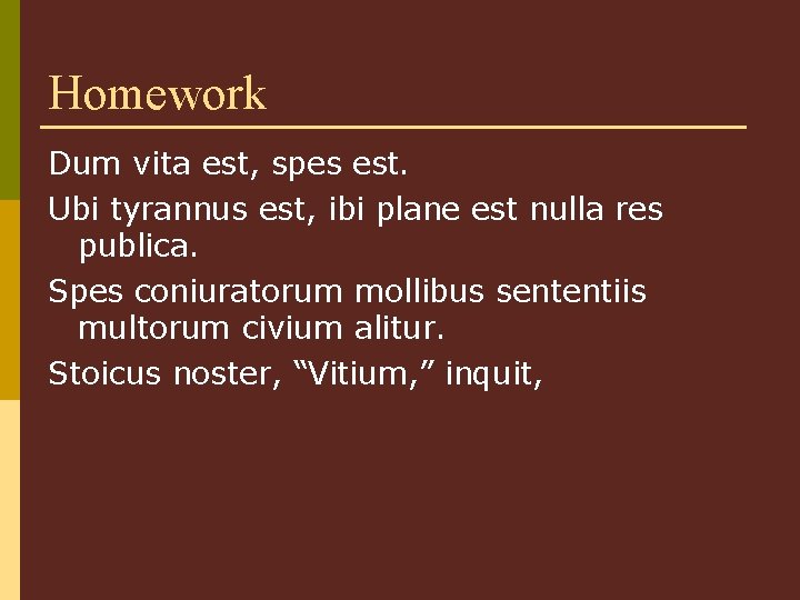 Homework Dum vita est, spes est. Ubi tyrannus est, ibi plane est nulla res