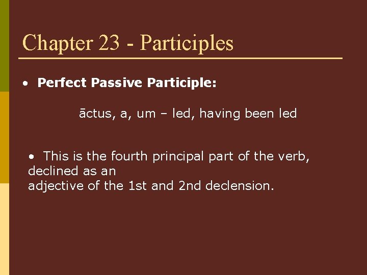 Chapter 23 - Participles • Perfect Passive Participle: āctus, a, um – led, having