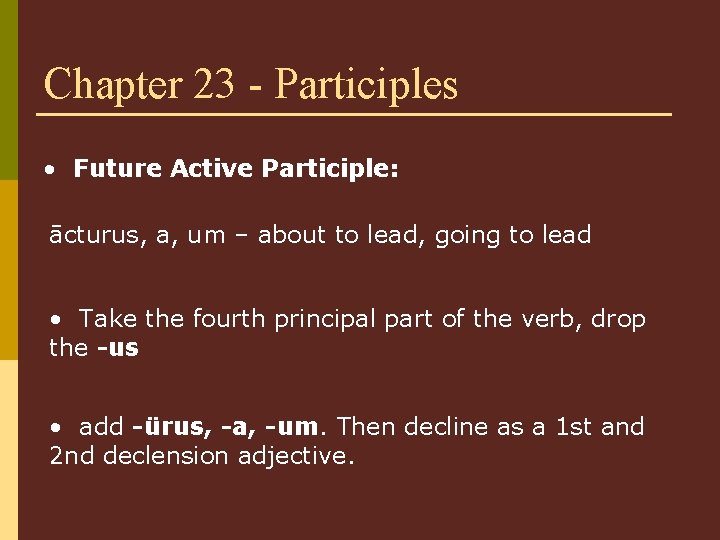 Chapter 23 - Participles • Future Active Participle: ācturus, a, um – about to