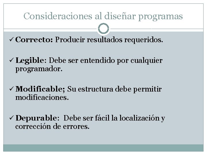 Consideraciones al diseñar programas ü Correcto: Producir resultados requeridos. ü Legible: Debe ser entendido