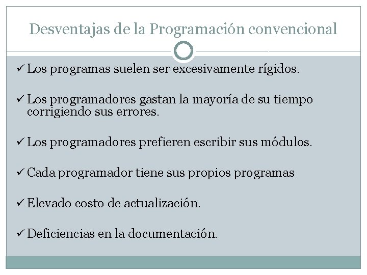 Desventajas de la Programación convencional ü Los programas suelen ser excesivamente rígidos. ü Los