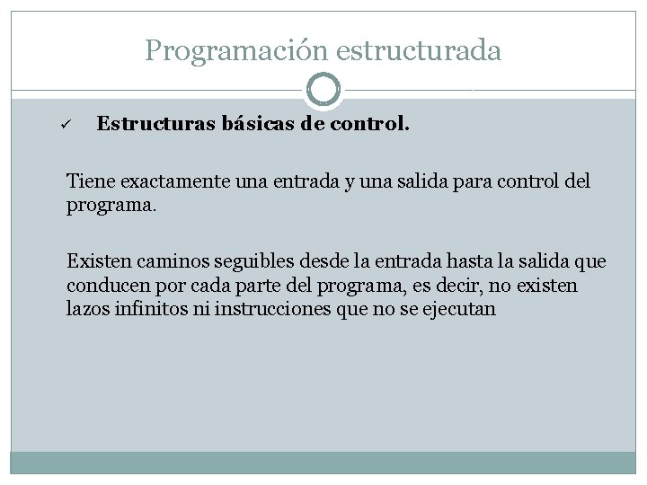 Programación estructurada ü Estructuras básicas de control. Tiene exactamente una entrada y una salida