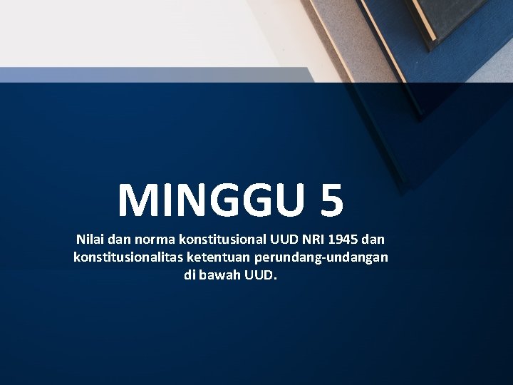 MINGGU 5 Nilai dan norma konstitusional UUD NRI 1945 dan konstitusionalitas ketentuan perundang-undangan di