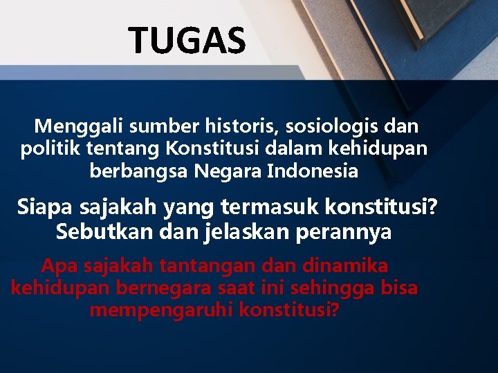 TUGAS Menggali sumber historis, sosiologis dan politik tentang Konstitusi dalam kehidupan berbangsa Negara Indonesia