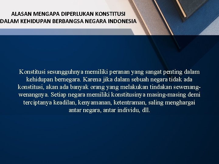 ALASAN MENGAPA DIPERLUKAN KONSTITUSI DALAM KEHIDUPAN BERBANGSA NEGARA INDONESIA Konstitusi sesungguhnya memiliki peranan yang