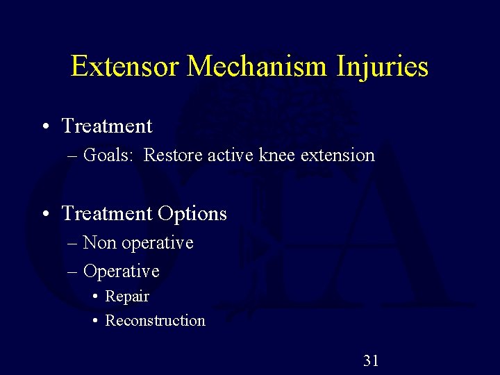 Extensor Mechanism Injuries • Treatment – Goals: Restore active knee extension • Treatment Options