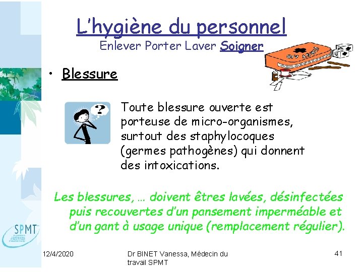 L’hygiène du personnel Enlever Porter Laver Soigner • Blessure Toute blessure ouverte est porteuse