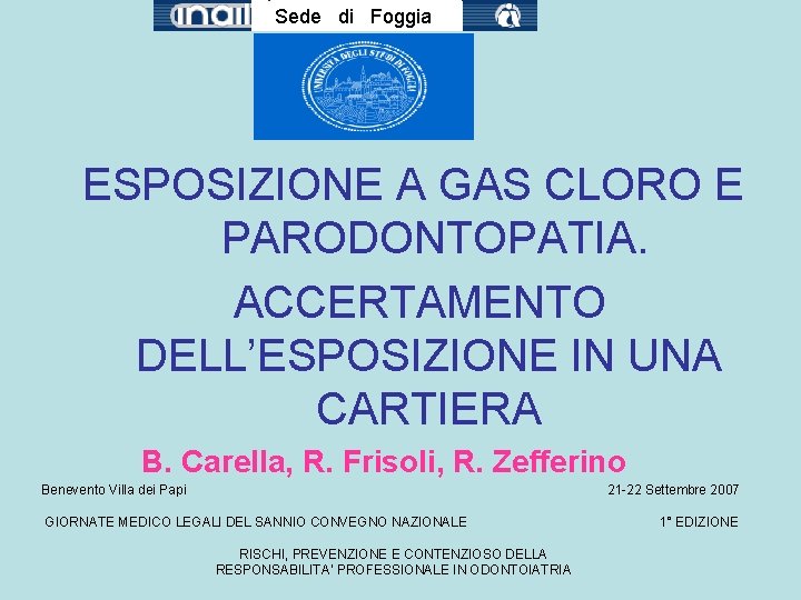 Sede di Foggia ESPOSIZIONE A GAS CLORO E PARODONTOPATIA. ACCERTAMENTO DELL’ESPOSIZIONE IN UNA CARTIERA Sede di Foggia ESPOSIZIONE A GAS CLORO E PARODONTOPATIA. ACCERTAMENTO DELL’ESPOSIZIONE IN UNA CARTIERA