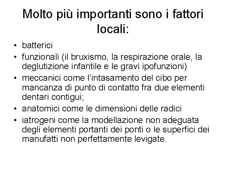 Molto più importanti sono i fattori locali: • batterici • funzionali (il bruxismo, la Molto più importanti sono i fattori locali: • batterici • funzionali (il bruxismo, la