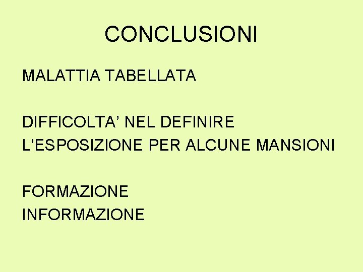 CONCLUSIONI MALATTIA TABELLATA DIFFICOLTA’ NEL DEFINIRE L’ESPOSIZIONE PER ALCUNE MANSIONI FORMAZIONE INFORMAZIONE CONCLUSIONI MALATTIA TABELLATA DIFFICOLTA’ NEL DEFINIRE L’ESPOSIZIONE PER ALCUNE MANSIONI FORMAZIONE INFORMAZIONE