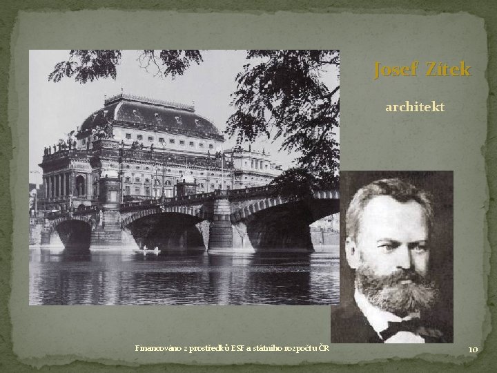 Josef Zítek architekt Financováno z prostředků ESF a státního rozpočtu ČR 10 Josef Zítek architekt Financováno z prostředků ESF a státního rozpočtu ČR 10