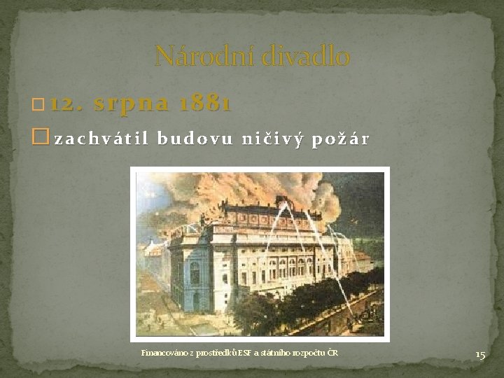 Národní divadlo � 12. srpna 1881 �zachvátil budovu ničivý požár Financováno z prostředků ESF Národní divadlo � 12. srpna 1881 �zachvátil budovu ničivý požár Financováno z prostředků ESF