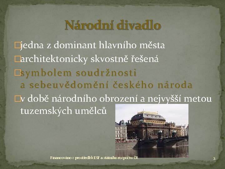 Národní divadlo �jedna z dominant hlavního města �architektonicky skvostně řešená �symbolem soudržnosti a sebeuvědomění Národní divadlo �jedna z dominant hlavního města �architektonicky skvostně řešená �symbolem soudržnosti a sebeuvědomění