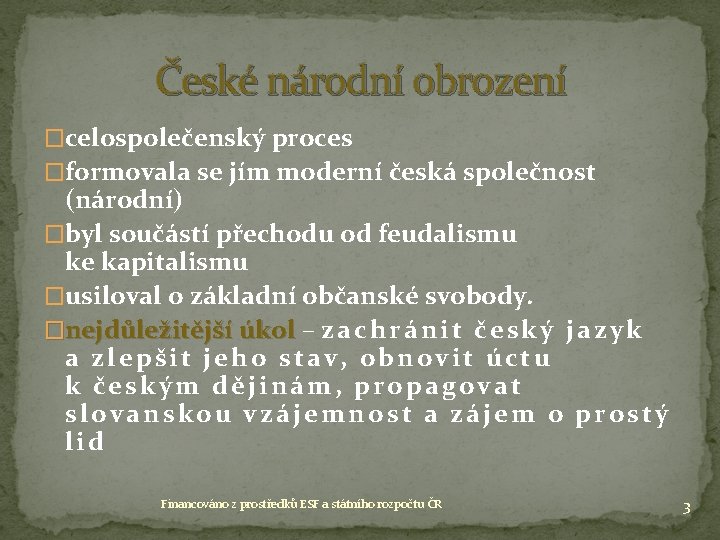 České národní obrození �celospolečenský proces �formovala se jím moderní česká společnost (národní) �byl součástí České národní obrození �celospolečenský proces �formovala se jím moderní česká společnost (národní) �byl součástí