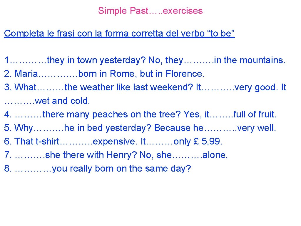 Simple Past…. . exercises Completa le frasi con la forma corretta del verbo “to