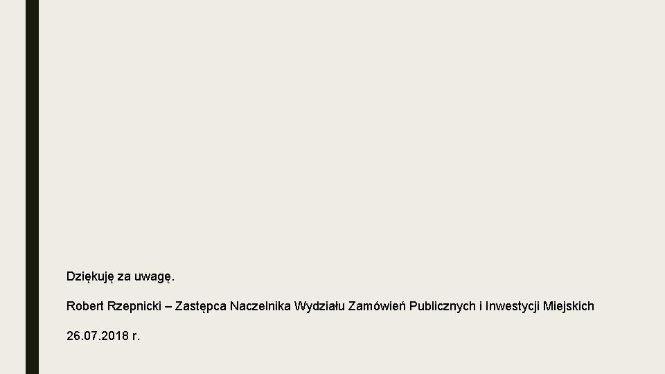 Dziękuję za uwagę. Robert Rzepnicki – Zastępca Naczelnika Wydziału Zamówień Publicznych i Inwestycji Miejskich