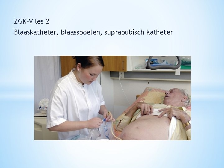 ZGK-V les 2 Blaaskatheter, blaasspoelen, suprapubisch katheter 