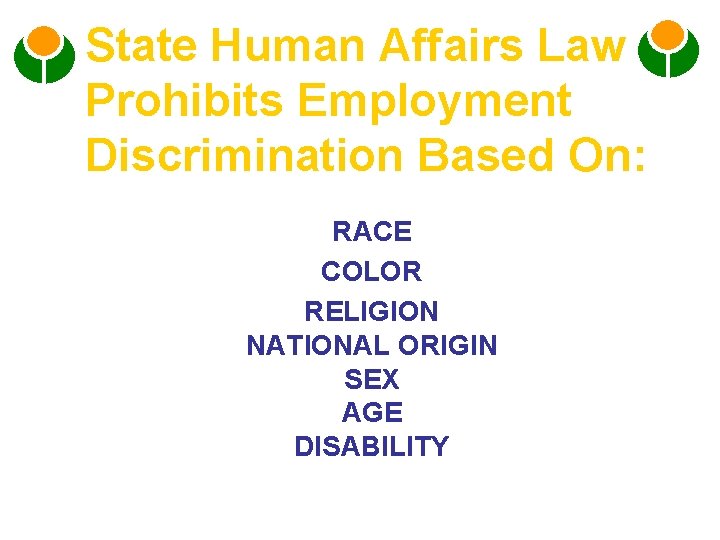 State Human Affairs Law Prohibits Employment Discrimination Based On: RACE COLOR RELIGION NATIONAL ORIGIN