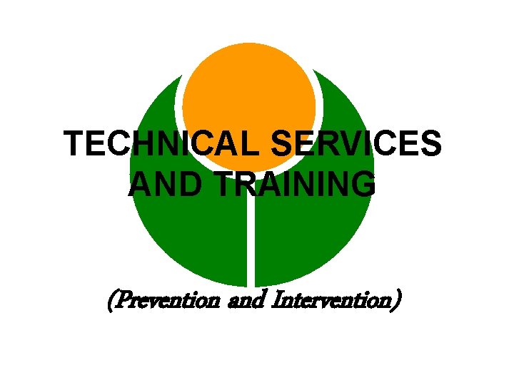 TECHNICAL SERVICES AND TRAINING (Prevention and Intervention) 