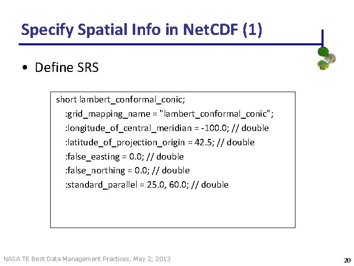 Specify Spatial Info in Net. CDF (1) • Define SRS short lambert_conformal_conic; : grid_mapping_name Specify Spatial Info in Net. CDF (1) • Define SRS short lambert_conformal_conic; : grid_mapping_name