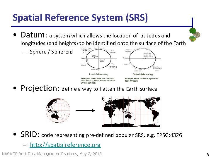Spatial Reference System (SRS) • Datum: a system which allows the location of latitudes Spatial Reference System (SRS) • Datum: a system which allows the location of latitudes