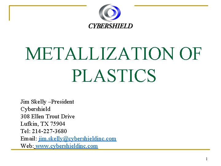 METALLIZATION OF PLASTICS Jim Skelly –President Cybershield 308 Ellen Trout Drive Lufkin, TX 75904