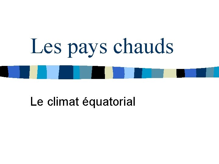 Les pays chauds Le climat équatorial 