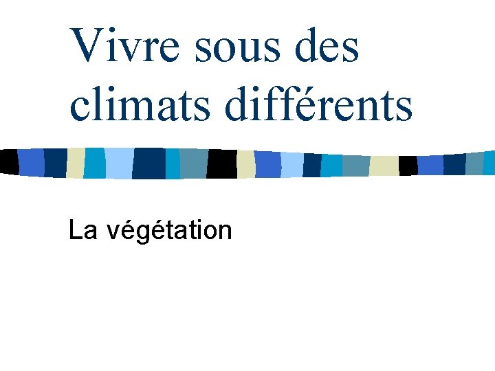 Vivre sous des climats différents La végétation 
