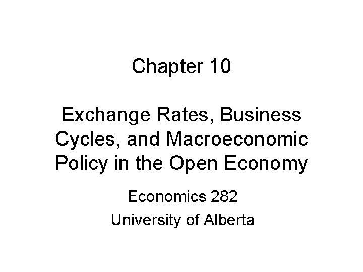 Chapter 10 Exchange Rates, Business Cycles, and Macroeconomic Policy in the Open Economy Economics