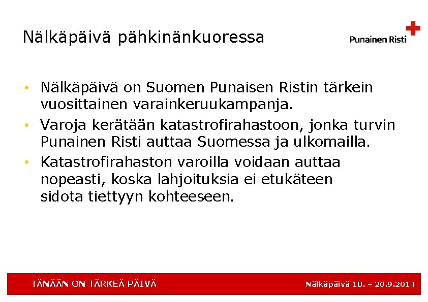 Nälkäpäivä pähkinänkuoressa • Nälkäpäivä on Suomen Punaisen Ristin tärkein vuosittainen varainkeruukampanja. • Varoja kerätään