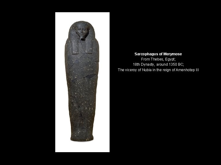 Sarcophagus of Merymose From Thebes, Egypt; 18 th Dynasty, around 1350 BC; The viceroy Sarcophagus of Merymose From Thebes, Egypt; 18 th Dynasty, around 1350 BC; The viceroy