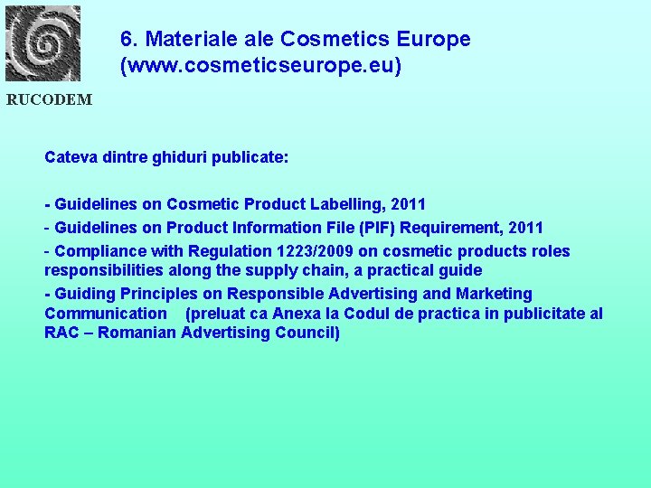6. Materiale Cosmetics Europe (www. cosmeticseurope. eu) RUCODEM Cateva dintre ghiduri publicate: - Guidelines