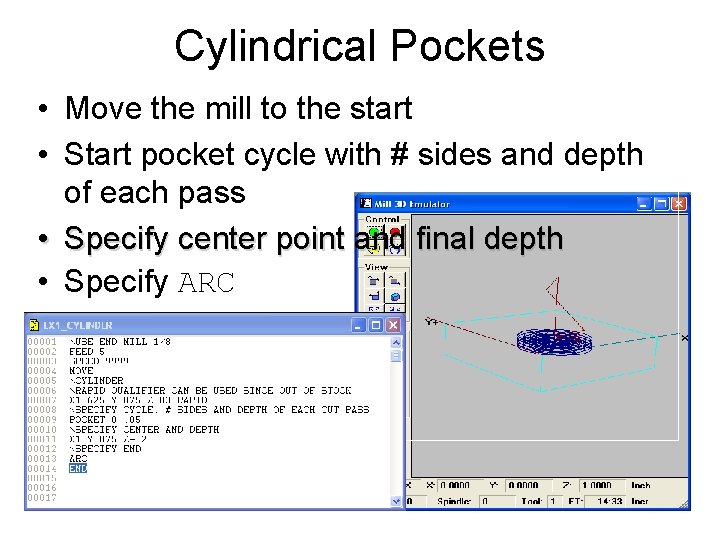 Cylindrical Pockets • Move the mill to the start • Start pocket cycle with