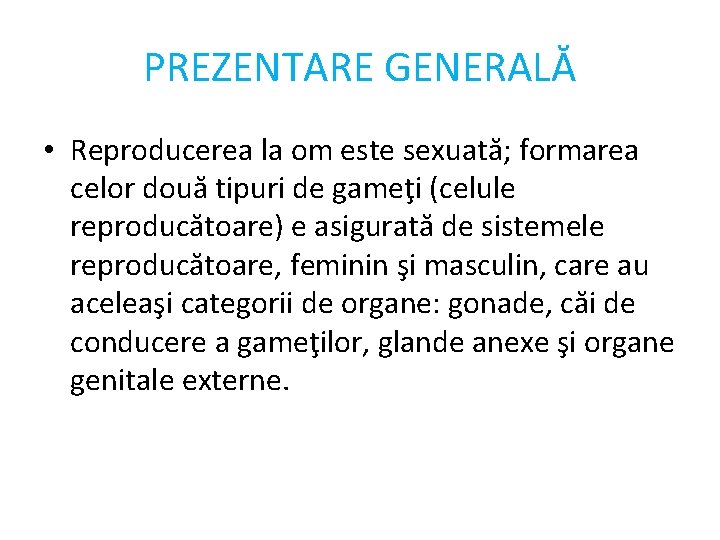 PREZENTARE GENERALĂ • Reproducerea la om este sexuată; formarea celor două tipuri de gameţi