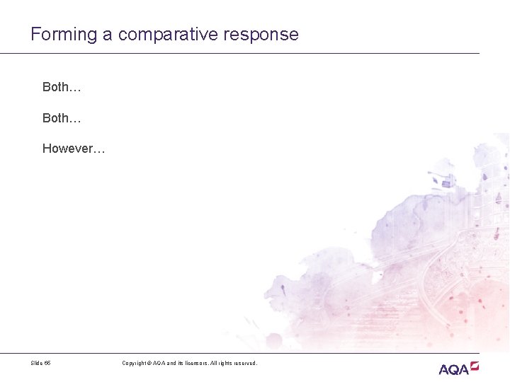 Forming a comparative response Both… However… Slide 65 Copyright © AQA and its licensors.