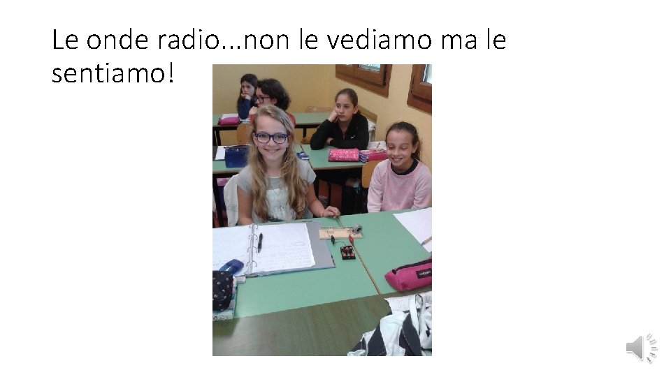 Le onde radio. . . non le vediamo ma le sentiamo! 