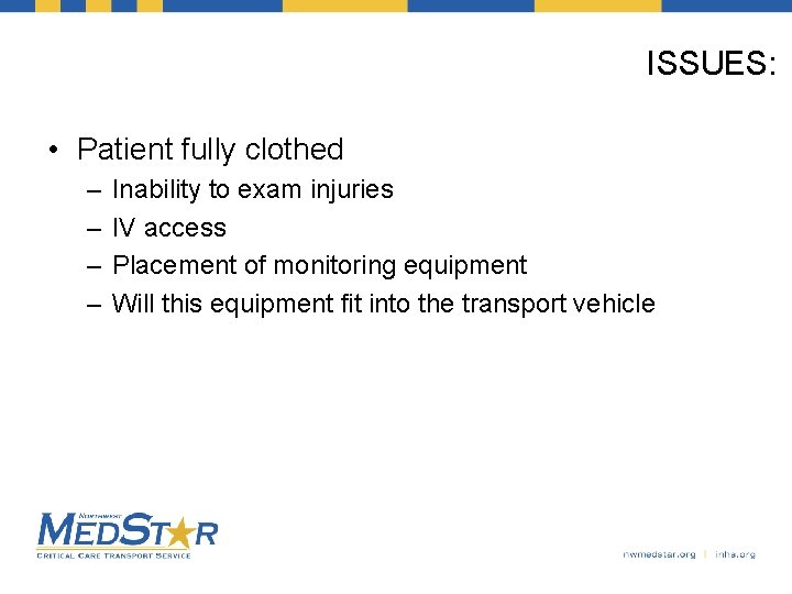 ISSUES: • Patient fully clothed – – Inability to exam injuries IV access Placement