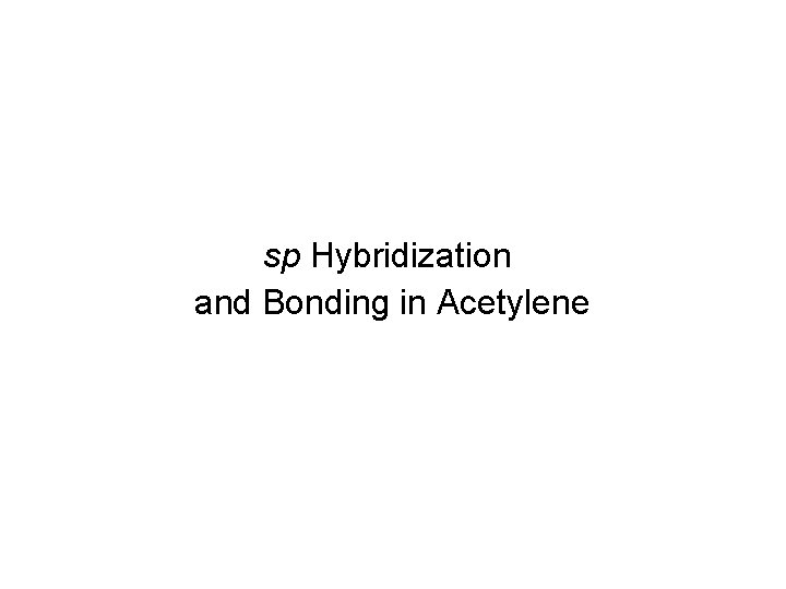 sp Hybridization and Bonding in Acetylene 