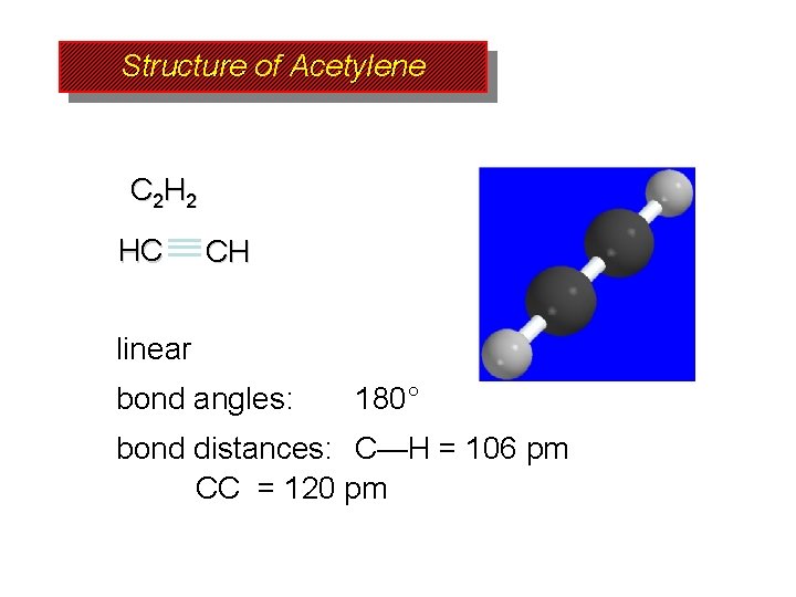 Structure of Acetylene C 2 H 2 HC CH linear bond angles: 180° bond