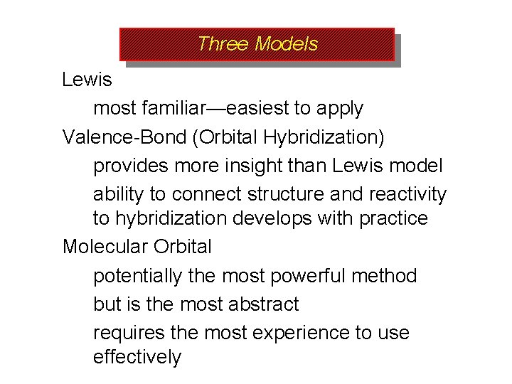 Three Models Lewis most familiar—easiest to apply Valence-Bond (Orbital Hybridization) provides more insight than