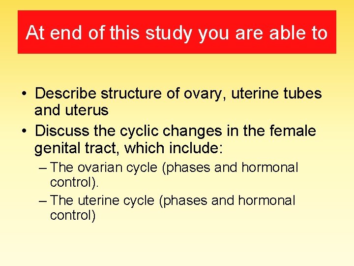 At end of this study you are able to • Describe structure of ovary,