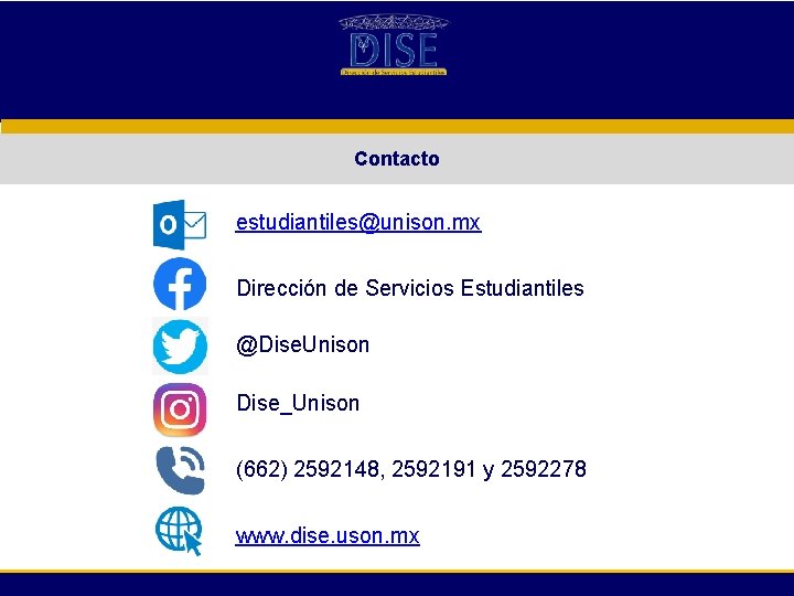 Contacto estudiantiles@unison. mx Dirección de Servicios Estudiantiles @Dise. Unison Dise_Unison (662) 2592148, 2592191 y