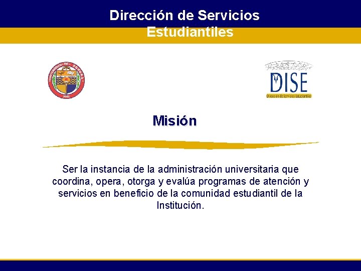 Dirección de Servicios Estudiantiles Misión Ser la instancia de la administración universitaria que coordina,